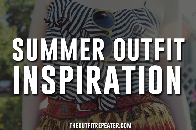 10 Outfits That Will Inspire You For Summer | The Outfit Repeater summer outfit inspiration 10 outfit ideas